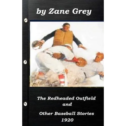 The Redheaded Outfield and Other Baseball Stories by Zane Grey 1920 (Original Ve