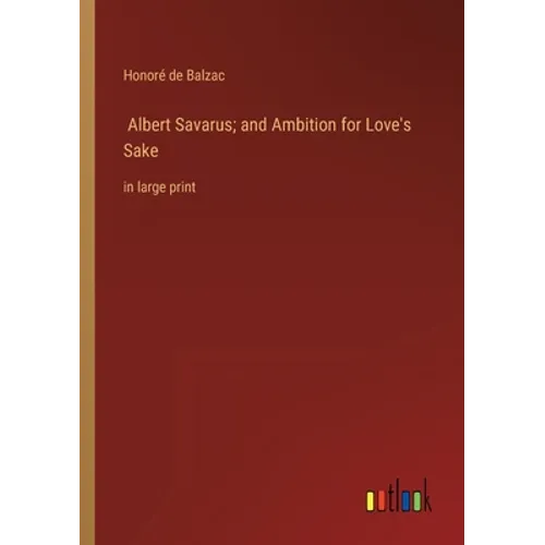 Albert Savarus; and Ambition for Love's Sake: in large print
