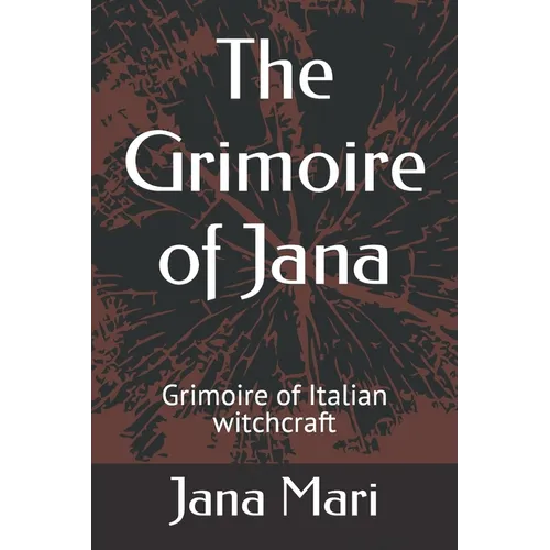 The Grimoire of Jana: Grimoire of Italian witchcraft
