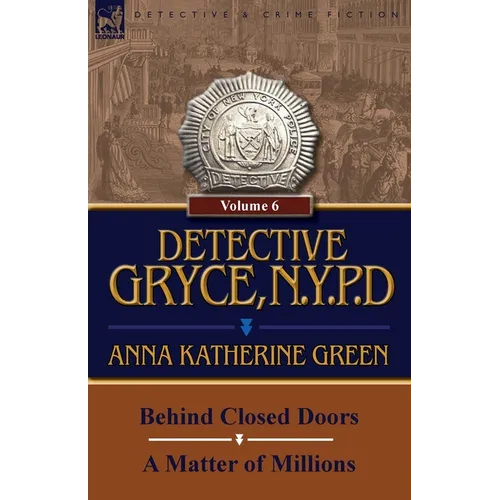 Detective Gryce, N. Y. P. D.: Volume: 6-Behind Closed Doors and a Matter of Millions
