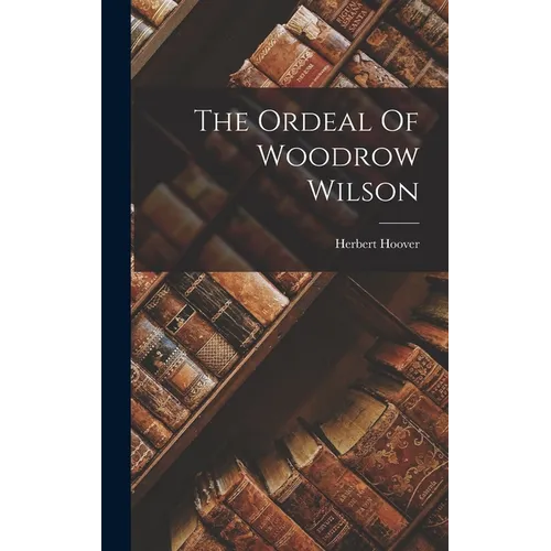 The Ordeal Of Woodrow Wilson