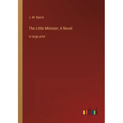 The Little Minister; A Novel: in large print