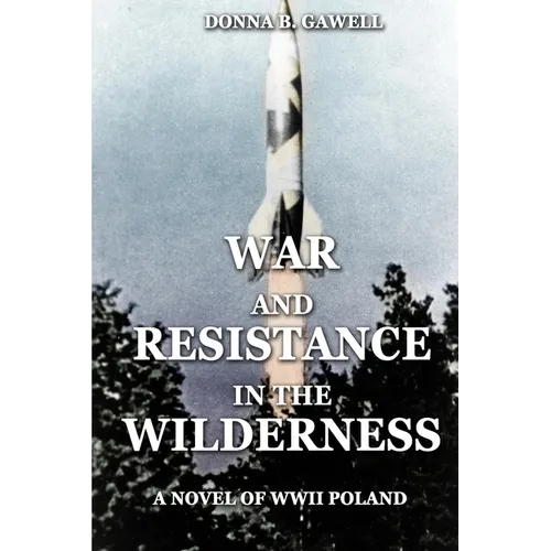 War and Resistance in the Wilderness: A Novel of WWII Poland