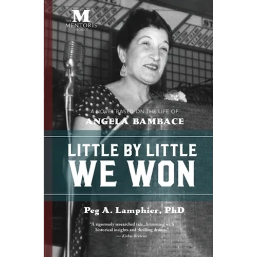 Little by Little We Won: A Novel Based on the Life of Angela Bambace