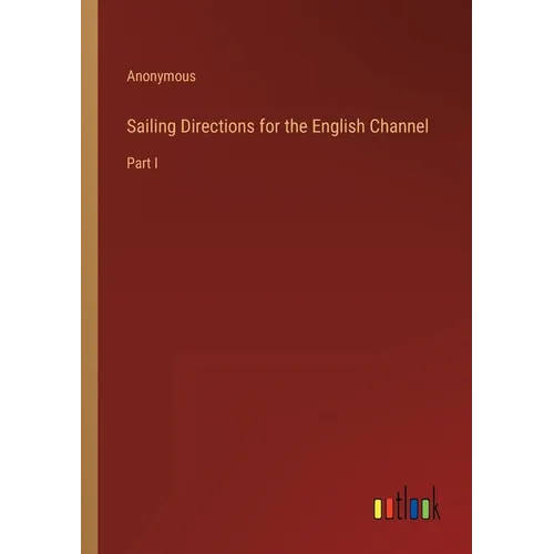 Sailing Directions for the English Channel: Part I