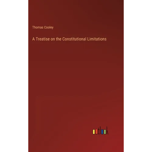 A Treatise on the Constitutional Limitations