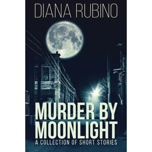 Murder By Moonlight: A Collection Of Short Stories