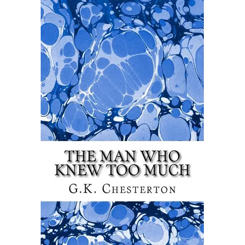 The Man Who Knew Too Much: (G.K. Chesterton Classics Collection)