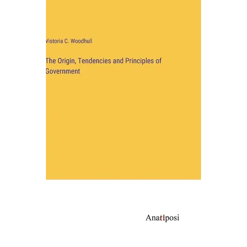 The Origin, Tendencies and Principles of Government