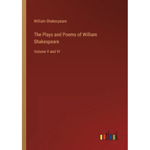 The Plays and Poems of William Shakespeare: Volume V and VI