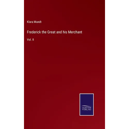 Frederick the Great and his Merchant: Vol. II