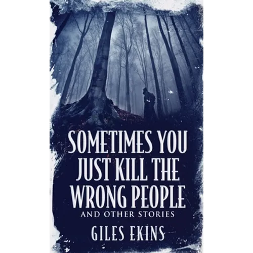 Sometimes You Just Kill The Wrong People and Other Stories