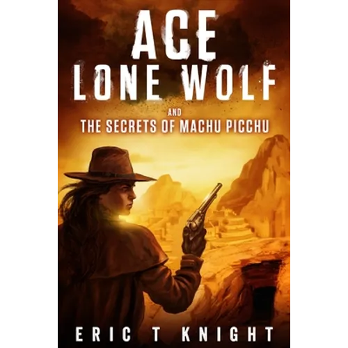 Ace Lone Wolf and the Secrets of Machu Picchu