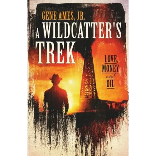 A Wildcatter's Trek: Love, Money and Oil