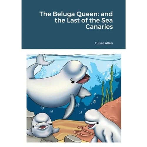 The Beluga Queen: and the Last of the Sea Canaries