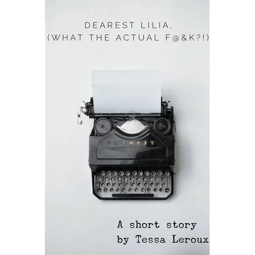 Dearest Lilia, (What the Actual F&$K?!)