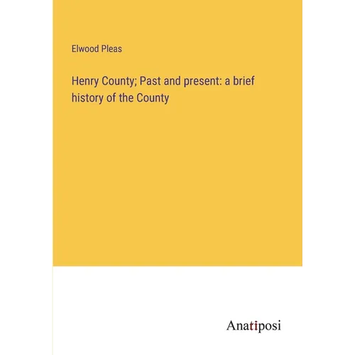 Henry County; Past and present: a brief history of the County