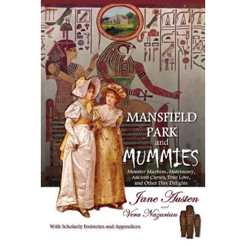 Mansfield Park and Mummies: Monster Mayhem, Matrimony, Ancient Curses, True Love, and Other Dire Delights