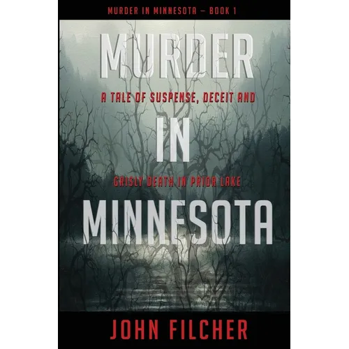 Murder in Minnesota: A Tale of Suspense, Deceit and Grisly Death in Prior Lake
