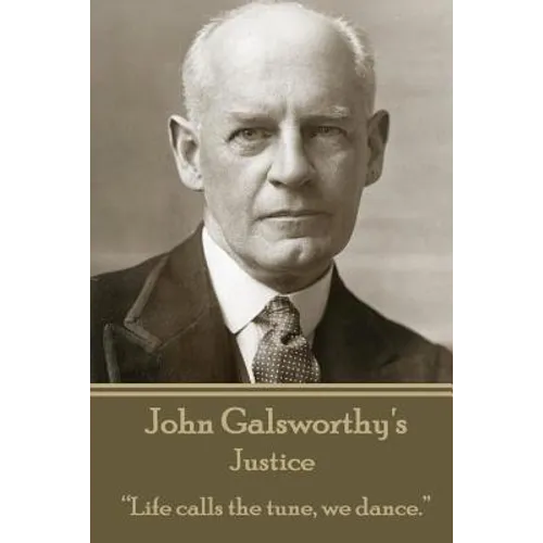 John Galsworthy - Justice: "Life calls the tune, we dance."