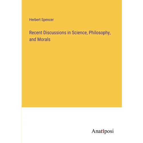 Recent Discussions in Science, Philosophy, and Morals