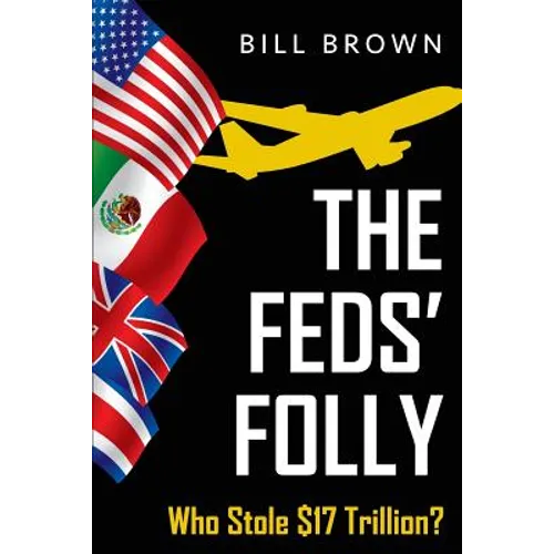 The Feds' Folly: Who Stole $17 Trillion?