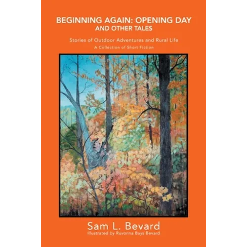 Beginning Again: Opening Day and Other Tales: Stories of Outdoor Adventures And Rural Life