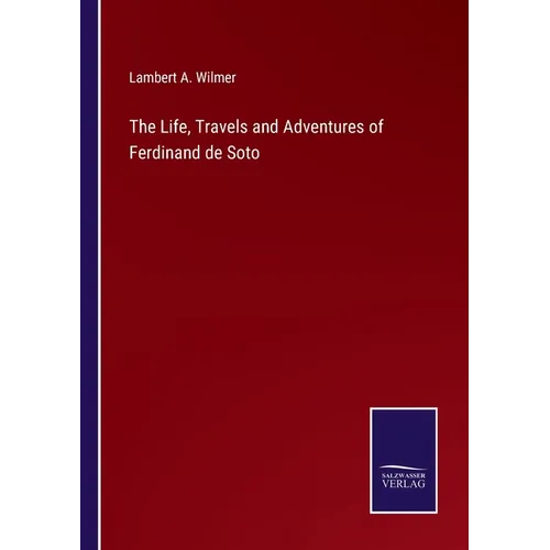 The Life, Travels and Adventures of Ferdinand de Soto