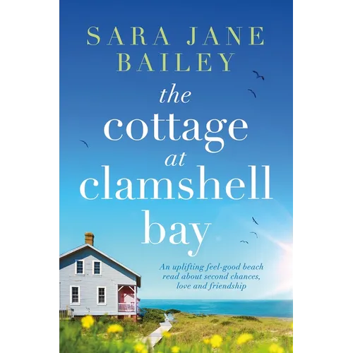 The Cottage at Clamshell Bay: An Uplifting Feel-Good Beach Read about Second Chances, Love and Friendship