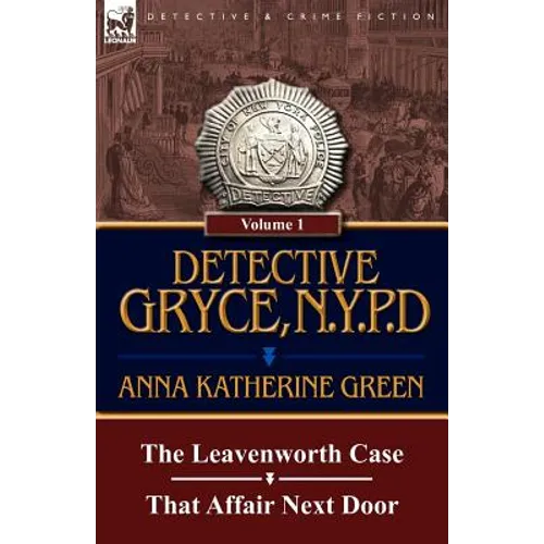 Detective Gryce, N. Y. P. D.: Volume: 1-The Leavenworth Case and That Affair Next Door