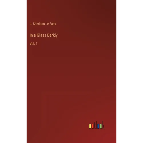 In a Glass Darkly: Vol. 1