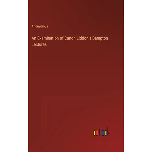 An Examination of Canon Liddon's Bampton Lectures