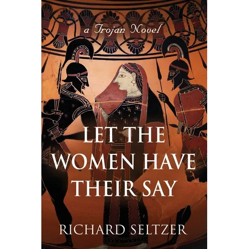 Let the Women Have Their Say: a Trojan Novel
