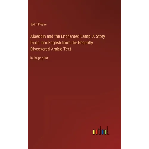 Alaeddin and the Enchanted Lamp; A Story Done into English from the Recently Discovered Arabic Text: in large print