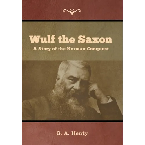 Wulf the Saxon: A Story of the Norman Conquest