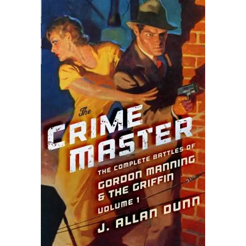 The Crime Master: The Complete Battles of Gordon Manning & The Griffin, Volume 1