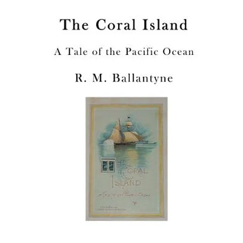 The Coral Island: A Tale of the Pacific Ocean