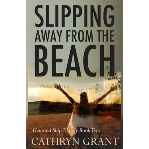 Slipping Away From the Beach: The Haunted Ship Trilogy Book Two