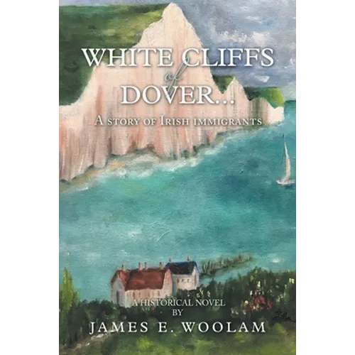 White Cliffs of Dover...: A Story of Irish Immigrants