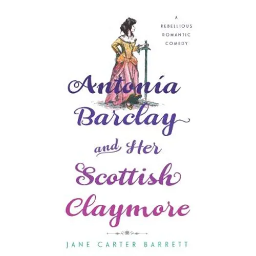 Antonia Barclay and Her Scottish Claymore: A Rebellious Romantic Comedy
