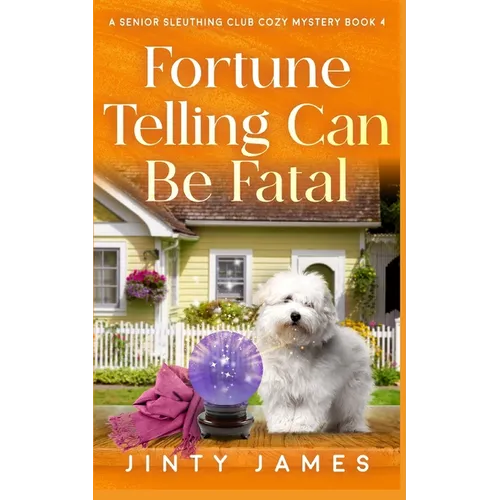 Fortune Telling Can Be Fatal: A Senior Sleuthing Club Cozy Mystery - Book 4
