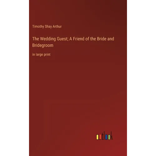 The Wedding Guest; A Friend of the Bride and Bridegroom: in large print