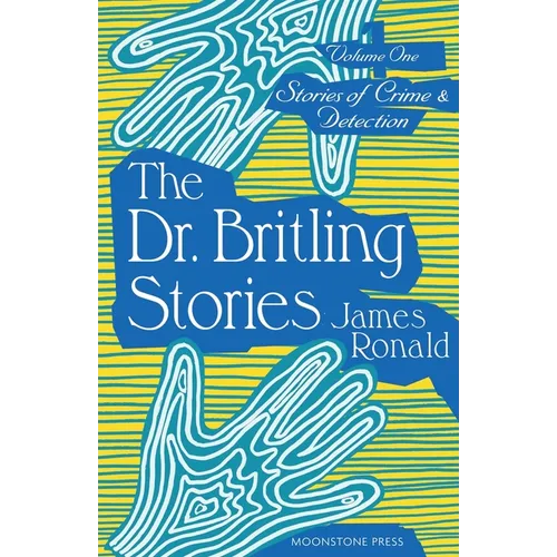 The Dr. Britling Stories: Stories of Crime & Detection Vol. I