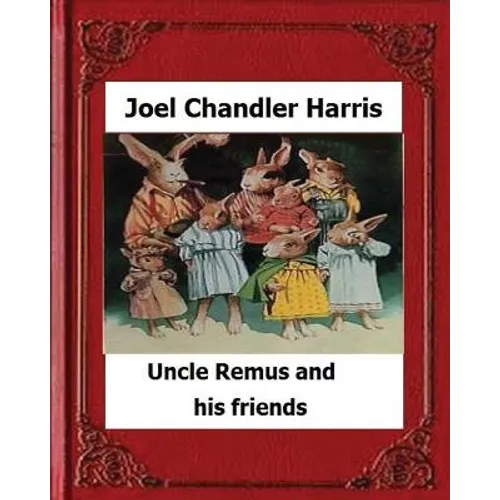 Uncle Remus and His Friends (1892) by: Joel Chandler Harris