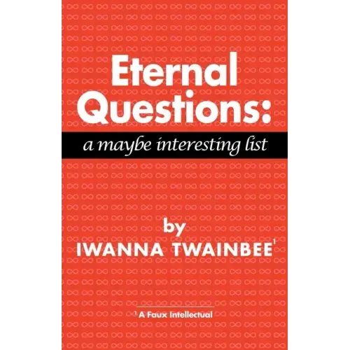 Eternal Questions: A Maybe Interesting List: A Maybe Interesting List