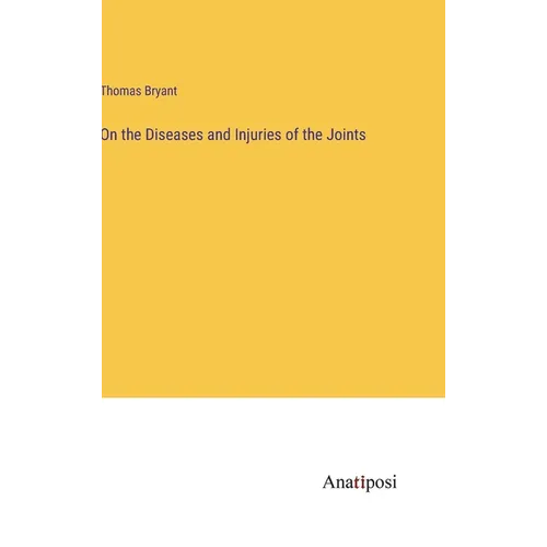 On the Diseases and Injuries of the Joints