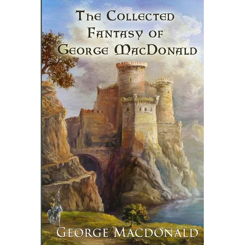 The Collected Fantasy of George MacDonald