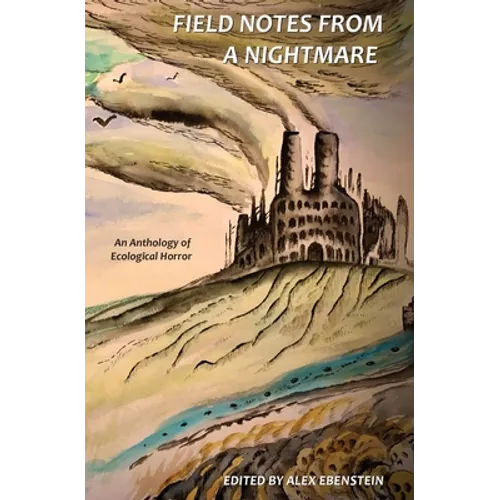 Field Notes from a Nightmare: An Anthology of Ecological Horror