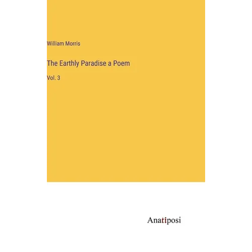 The Earthly Paradise a Poem: Vol. 3