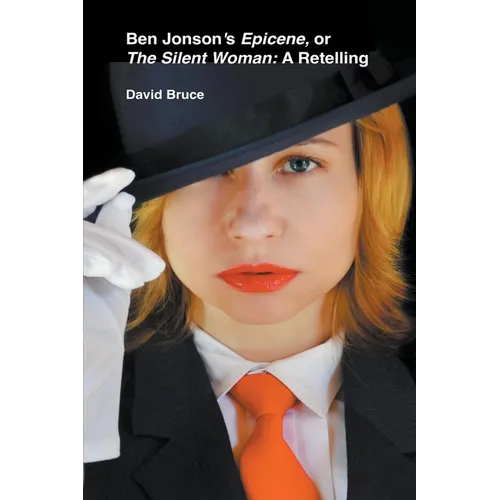 Ben Jonson's Epicene, or The Silent Woman: A Retelling
